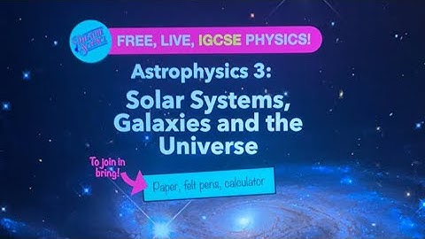 IGCSE Physics: Astrophysics 3: Solar Systems, Galaxies and the Universe!
