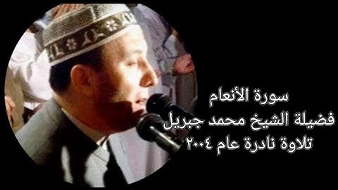 سورة الأنعام - الشيخ محمد جبريل - تلاوة نادرة - عام ٢٠٠٤
