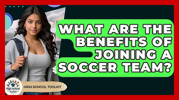 What Are The Benefits Of Joining A Soccer Team? - High School Toolkit