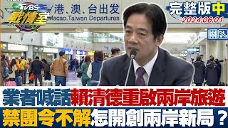 【完整版中集】業者喊話賴清德重啟兩岸旅遊 禁團令不解怎開創兩岸新局？ Tvbs戰情室 20240601