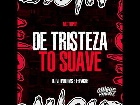 DE TRISTEZA TO SUAVE - MC TOPRE , FEPACHE, VITINHO MS