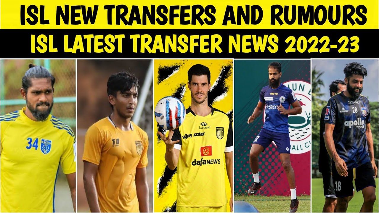 ISL 202223 New Confirm Transfers And Rumours ISL Latest Transfer