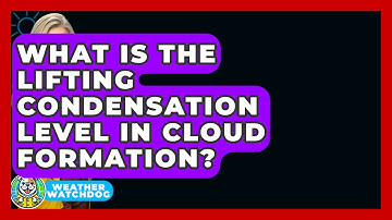 What Is The Lifting Condensation Level In Cloud Formation? - Weather Watchdog