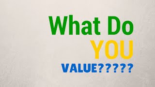 What do you value? | What do you really want?