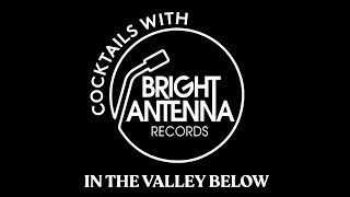 EP1 Cocktails with Bright Antenna Records: In the Valley Below