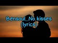 Bensoul-No kisses(official gatitu lyrics)