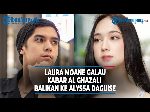 Laura Moane Ungkap Kegalauan Dipicu Kabar Al Ghazali Balikan ke Alyssa Daguise class=