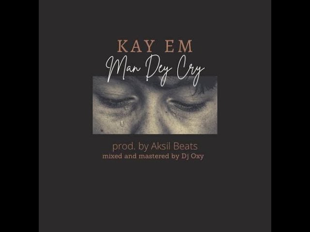 Watch Kay Em Soundgod - Man Dey Cry (prod. by Aksil Beats) on YouTube Watch Kay Em Soundgod - Man Dey Cry (prod. by Aksil Beats) on YouTube