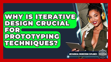 Why Is Iterative Design Crucial For Prototyping Techniques? - Mechanical Engineering Explained