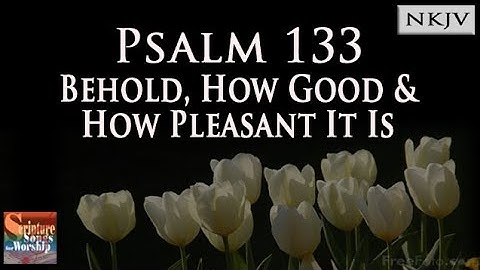Psalm 133 Song (NKJV) "Behold, How Good and How Pleasant It is" (Esther Mui)
