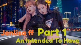AN INTENDED TO HAVE / Jenlisa ff *Part 1*
