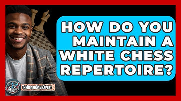 How Do You Maintain A White Chess Repertoire? - The Board Game Xpert