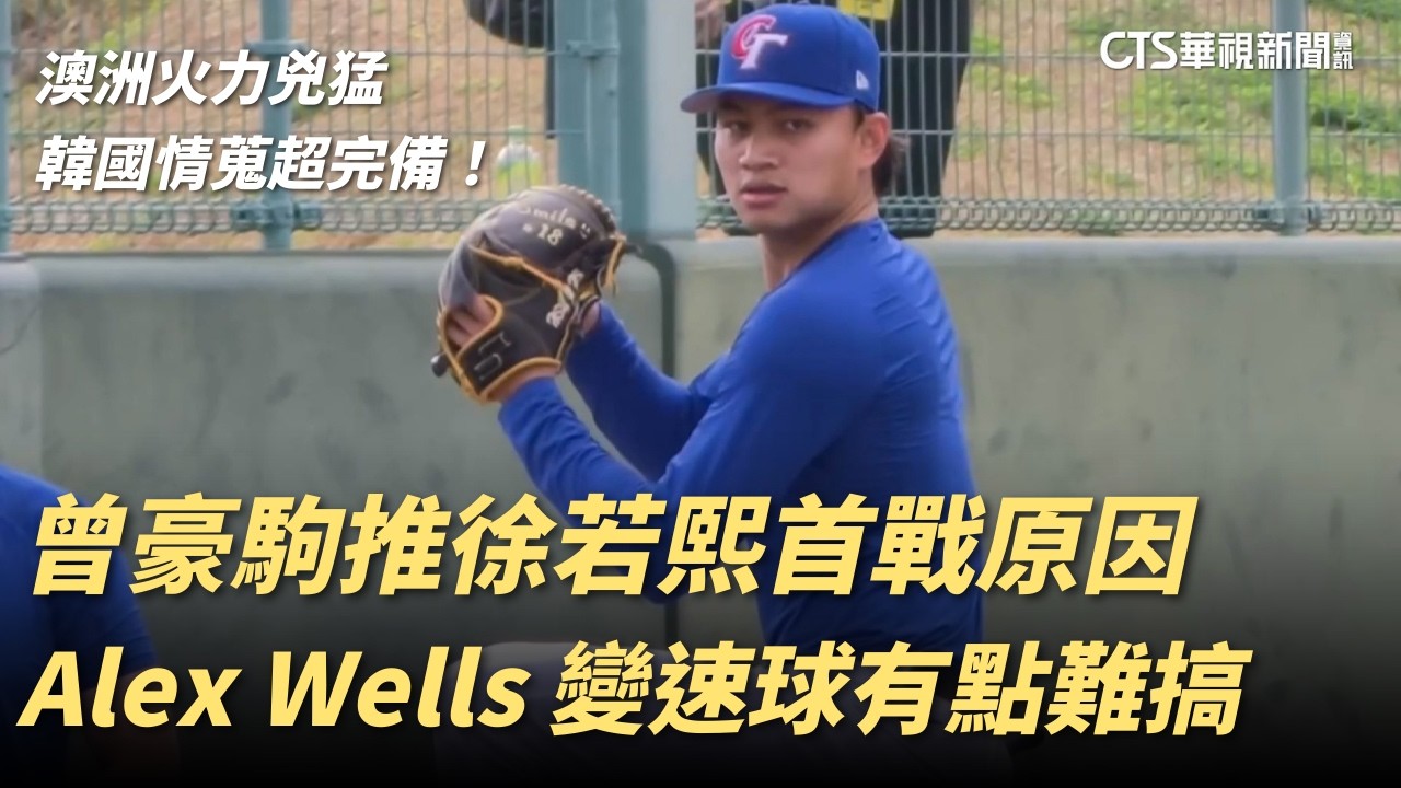 首戰即決戰！澳洲先發 Alex Wells 變化球難打 ｜曾豪駒為何選徐若熙打頭陣