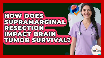 How Does Supramarginal Resection Impact Brain Tumor Survival? - Brain Health Support Network