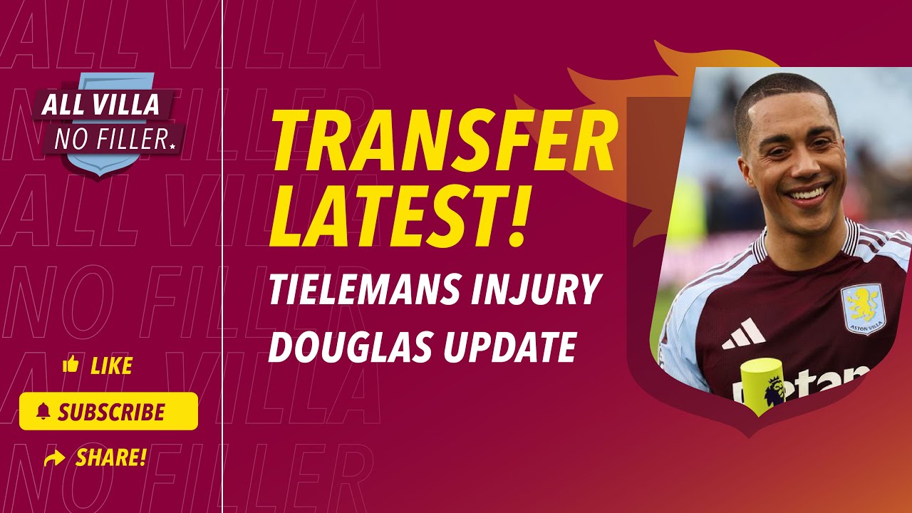 ASTON VILLA LATEST! TIELEMANS INJURY | DOUGLAS LUIZ INCOMING?