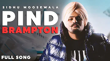 PIND BRAMPTON - Sidhu Moosewala 🔥 [Full Song]