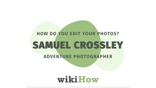 How Do You Edit Your Photos? Wikihow Asks A Professional Photographer