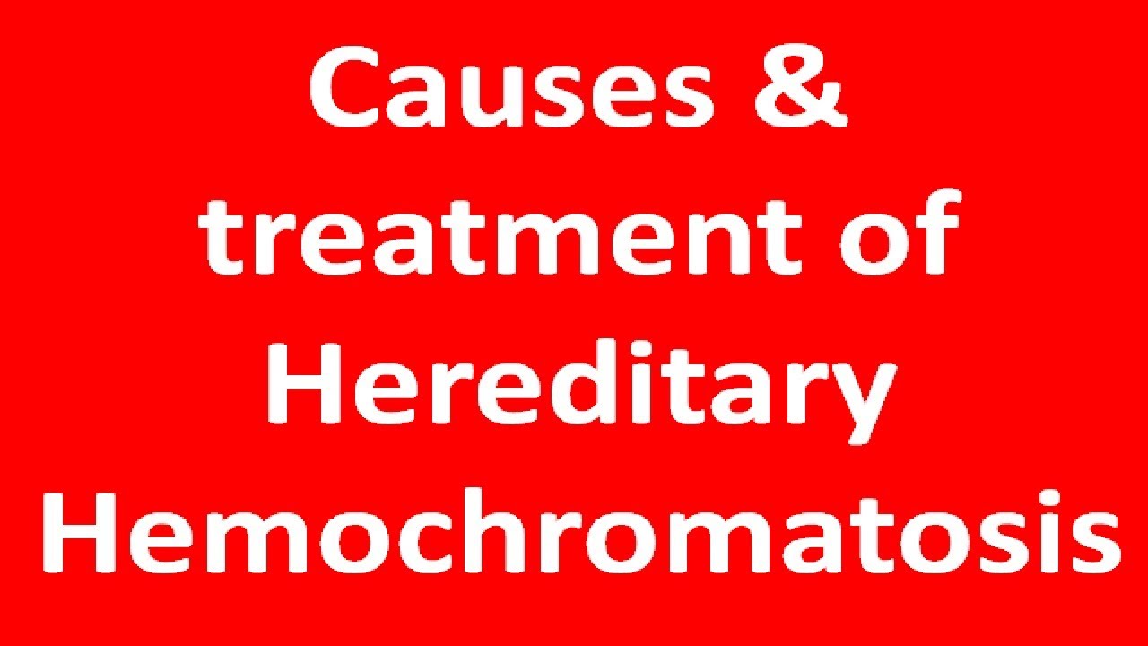 Causes & treatment of Hereditary Hemochromatosis. ( DOCTOR'S TIPS