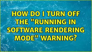 How do I turn off the "Running in software rendering mode" warning? (4 Solutions!!)