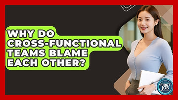Why Do Cross-functional Teams Blame Each Other? - First Job Success Guide