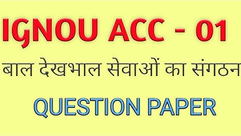 IGNOU ACC-01 QUESTION PAPER | बाल देखभाल  सेवाओं का संगठन