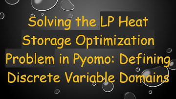 Solving the LP Heat Storage Optimization Problem in Pyomo: Defining Discrete Variable Domains