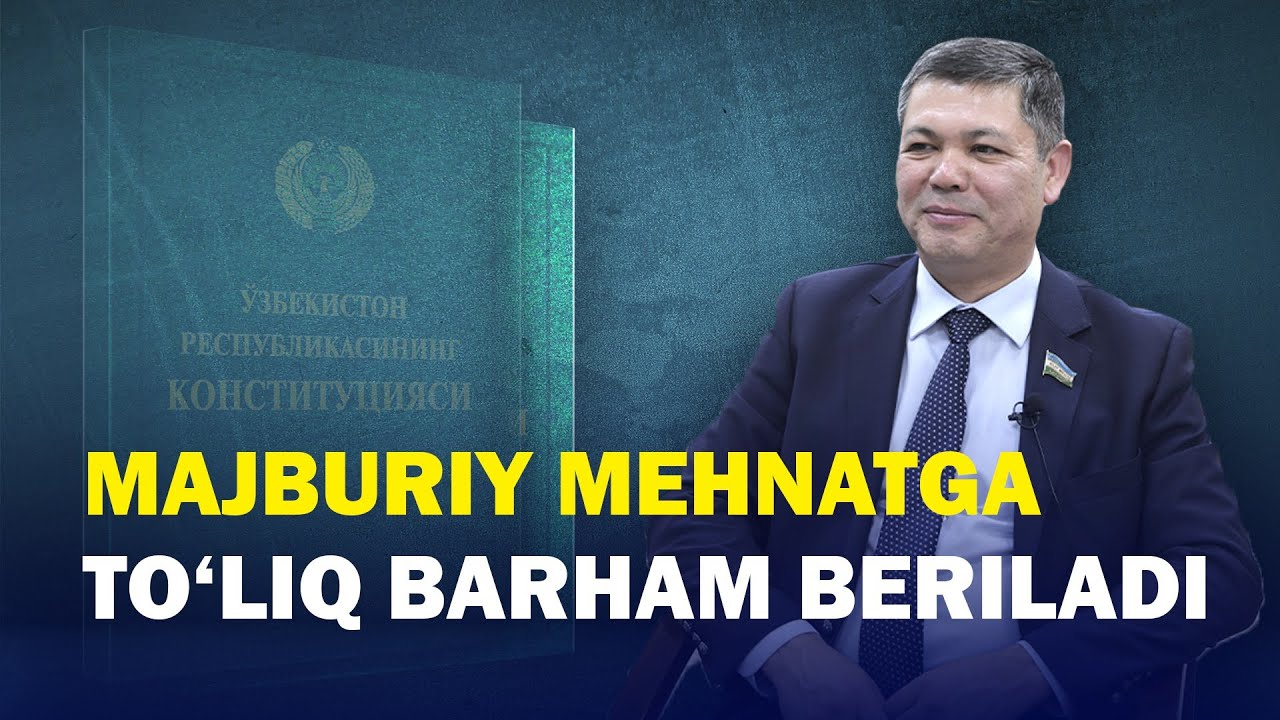 Мажбурий меҳнатга тўлиқ барҳам берилади