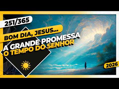 THE GREAT PROMISE: THE LORD'S TIMING - Good morning, Jesus! 251/365 (2026)