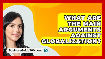 What Are The Main Arguments Against Globalization? - BusinessGuide360.com