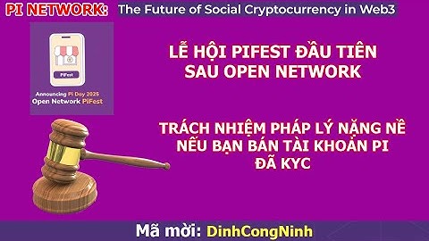 Pi Network: Lễ hội PiFest đầu tiên sau Open Network. Trách nhiệm pháp lý nặng nề nếu bán tk Pi đãKYC