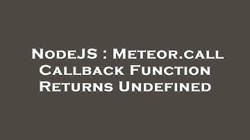 NodeJS : Meteor.call Callback Function Returns Undefined