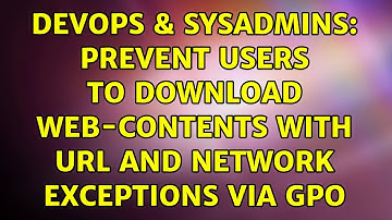 DevOps & SysAdmins: Prevent users to download web-contents with url and network exceptions via GPO