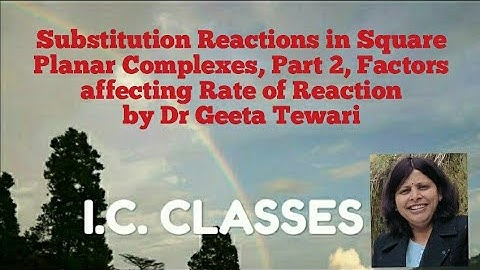 Part 2, Substitution reactions in Square Planar Complexes, Factors Affecting Rate of Reaction, B Sc