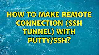 How to make remote connection (ssh tunnel) with putty/ssh? (2 Solutions!!)