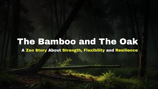 The Bamboo and The Oak | A Zen Story About Strength, Flexibility & Resilience Actualización