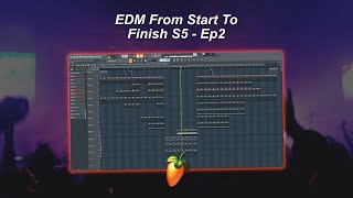 EDM From Start To Finish S5 Ep2 | FL Studio Tutorial