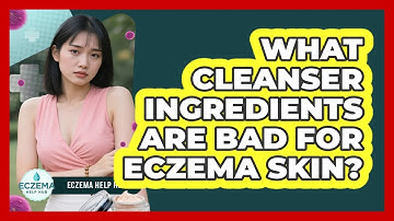 What Cleanser Ingredients Are Bad For Eczema Skin? - Eczema Help Hub