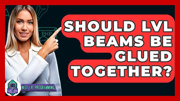 Should LVL Beams Be Glued Together? - Next LVL Programming