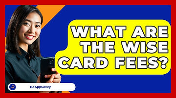 What Are The Wise Card Fees? - Be App Savvy