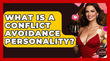 What Is A Conflict Avoidance Personality? - The Love Workshop