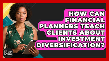 How Can Financial Planners Teach Clients About Investment Diversification?