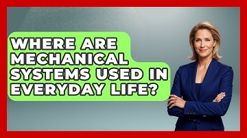 Where Are Mechanical Systems Used in Everyday Life? - Mechanical Engineering Explained