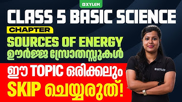 Class 5 Basic Science - Chapter: Sources Of Energy / ഊർജ്ജ സ്രോതസ്സുകൾ | Xylem Class 5
