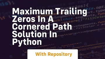 maximum trailing zeros in a cornered path solution in python