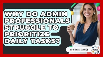 Why Do Admin Professionals Struggle To Prioritize Daily Tasks? - Admin Career Guide
