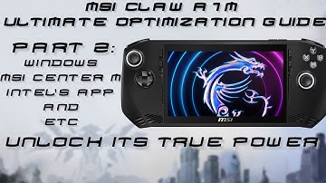 MSI CLAW A1M : ULTIMATE Optimization guide late 2025 (Part 2 : Windows and Essential programs)