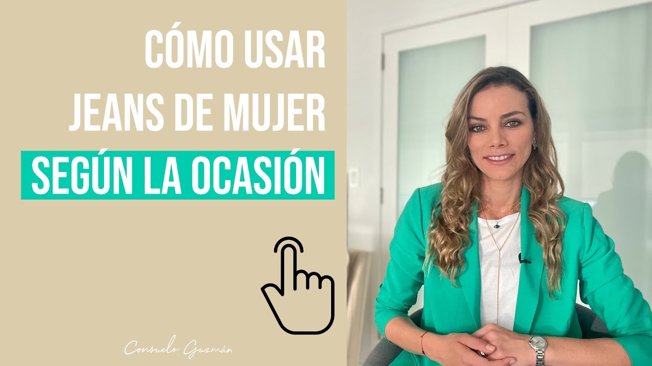 Cómo usar jeans de mujer según la ocasión I Consuelo Guzmán, Asesora de imagen y Personal Shopper
