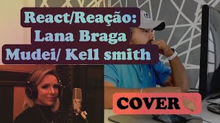 REACT / REACÃO: LANA BRAGA - MUDEI / COVER - KELL SMITH