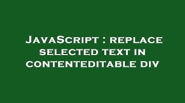 JavaScript : replace selected text in contenteditable div