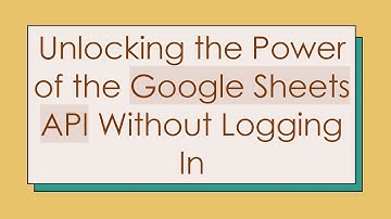Unlocking the Power of the Google Sheets API Without Logging In